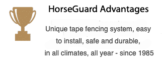 HorseGuard Advantages : Unique tape fencing system, easy to install, safe and durable, in all climates, all year - since 1985
